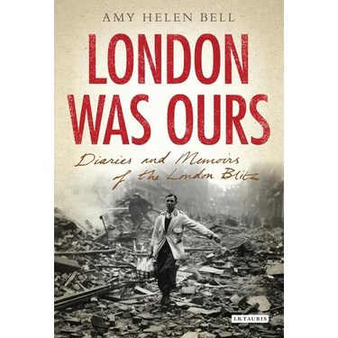 London Was Ours: Diaries and Memoirs of the London Blitz