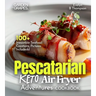 Pescatarian Keto Air Fryer Adventures Cookbook: 100+ Irresistible Seafood Creations, Pictures Included
