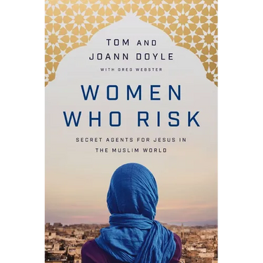 Women Who Risk: Secret Agents for Jesus in the Muslim World