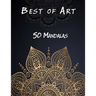 Best of Art - 50 Mandalas: An Adult Coloring Book Featuring 50 of the World's Most Beautiful Mandalas for Stress Relief and Relaxation