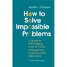How to Solve Impossible Problems: A guide to the thinking tools of CEOs, philosophers, inventors, and billionaires