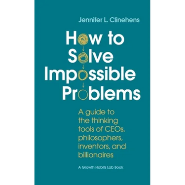 How to Solve Impossible Problems: A guide to the thinking tools of CEOs, philosophers, inventors, and billionaires