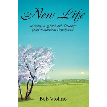 New Life: Lessons in Faith and Courage from Transplant Recipients