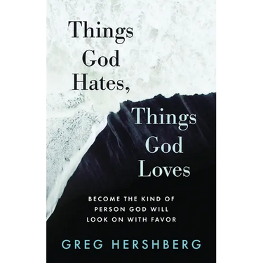 Things God Hates, Things God Loves: Become the Kind of Person God Will Look On with Favor