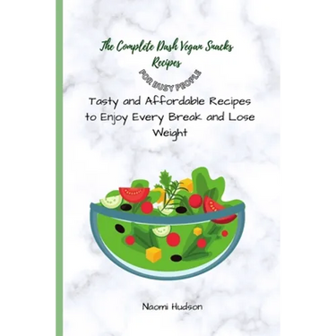 The Complete Dash Vegan Snacks Recipes for Busy People: Tasty and Affordable Recipes to Enjoy Every Break and Lose Weight