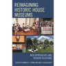 Reimagining Historic House Museums: New Approaches and Proven Solutions