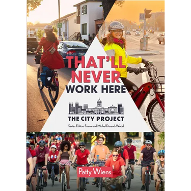 That'll Never Work Here: Challenging the Myths Around Biking in a Winter City; The City Project, Book 2 Volume 2