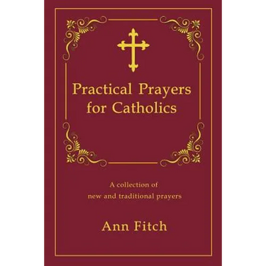 Practical Prayers for Catholics: A collection of new and traditional prayers