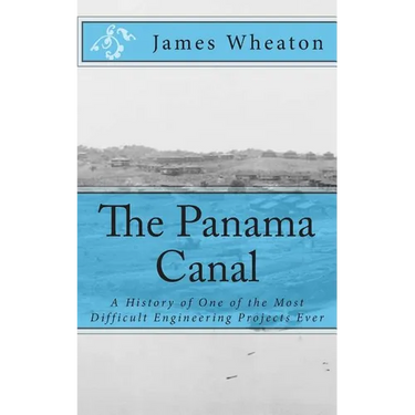 The Panama Canal: A History of One of the Most Difficult Engineering Projects Ever