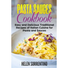 Pasta Sauces Cookbook: Easy and delicious traditional recipes of Italian cuisine for pasta and sauces.