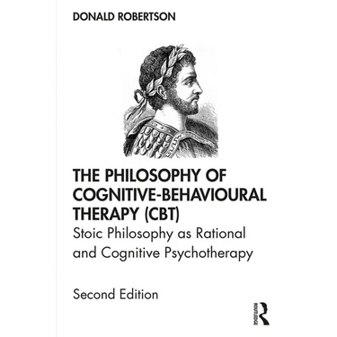 The Philosophy of Cognitive-Behavioural Therapy (Cbt): Stoic Philosophy as Rational and Cognitive Psychotherapy