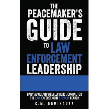 The Peacemaker's Guide to Law Enforcement Leadership: Daily Advice/Tips/Reflections Journal For the Law Enforcement Servant Leader