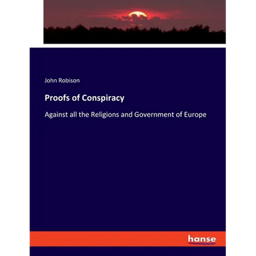 Proofs of Conspiracy: Against all the Religions and Government of Europe