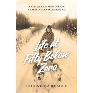 Life at Fifty Below Zero: An Alaskan Memoir on Teaching and Learning