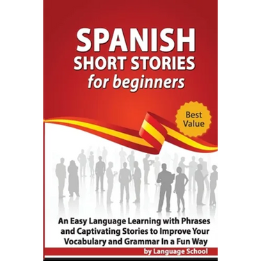 Spanish Short Stories for Beginners: An Easy Language Learning with Phrases and Captivating Stories to Improve Your Vocabulary and Grammar in a Fun Wa