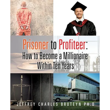 Prisoner to Profiteer: How to Become a Millionaire Within Ten Years