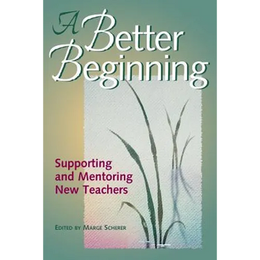 A Better Beginning: Supporting and Mentoring New Teachers