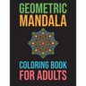 Geometric Mandala Coloring Book For Adults: Stress Relieving For Adults Mandala Relaxation