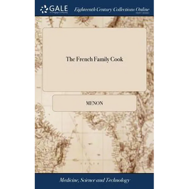 The French Family Cook: Being a Complete System of French Cookery. ... Translated From the French