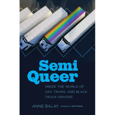 Semi Queer: Inside the World of Gay, Trans, and Black Truck Drivers