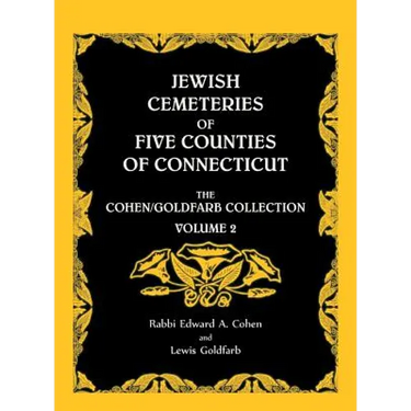 Jewish Cemeteries of Five Counties of Connecticut. The Cohen/Goldfarb Collection, Volume 2