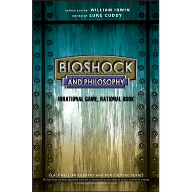 Bioshock and Philosophy: Irrational Game, Rational Book