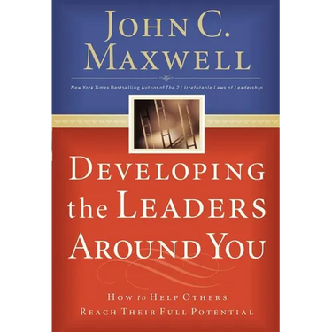 Developing the Leaders Around You: How to Help Others Reach Their Full Potential