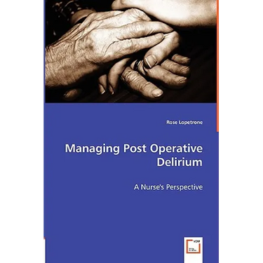 Managing Post Operative Delirium - A Nurse's Perspective