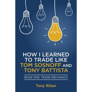 How I learned to Trade like Tom Sosnoff and Tony Battista: Book One, Trade Mechanics