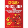 Spanish Phrase Book: 2500 Super Helpful Phrases and Words You'll Want for Your Trip to Spain or South America