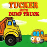 Tucker and the Dump Truck: Dump Truck Books for Toddlers - Truck Books for Toddlers Book Series - Book 4