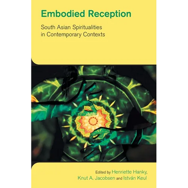Embodied Reception: South Asian Spiritualities in Contemporary Contexts