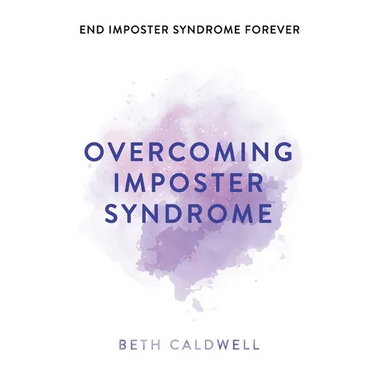 Overcoming Imposter Syndrome: Six Steps to Reclaiming Your Confidence and Empowering Other Women to Do the Same