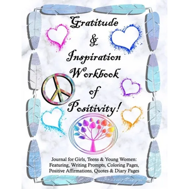 Gratitude and Inspiration Workbook of Positivity! Journal for Girls, Teens & Young Women: Featuring, Writing Prompts, Coloring, Pages, Positive Affirm