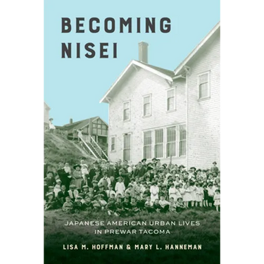 Becoming Nisei: Japanese American Urban Lives in Prewar Tacoma