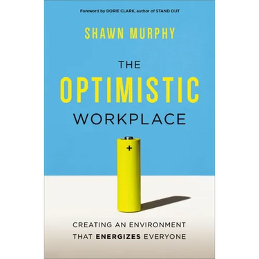 The Optimistic Workplace: Creating an Environment That Energizes Everyone