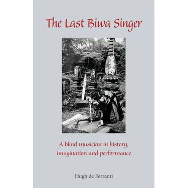 The Last Biwa Singer: A Blind Musician in History--Imagination and Performance