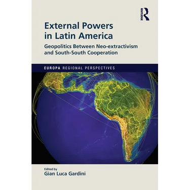 External Powers in Latin America: Geopolitics between Neo-extractivism and South-South Cooperation