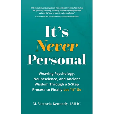 It's Never Personal: Weaving Psychology, Neuroscience, and Ancient Wisdom Through a 5-Step Process to Finally Let "It" Go