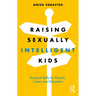 Raising Sexually Intelligent Kids: Practical Skills for Parents, Carers and Educators