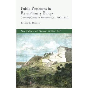 Public Pantheons in Revolutionary Europe: Comparing Cultures of Remembrance, C. 1790-1840