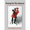 Posing For The Camera: A Professional Guide For The Creative Model, Director And Photographer