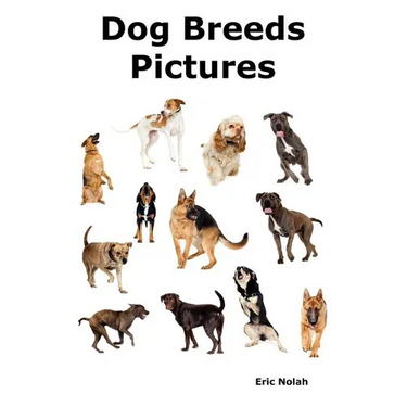 Dog Breeds Pictures: Over 100 Breeds Including Chihuahua, Pug, Bulldog, German Shepherd, Maltese, Beagle, Rottweiler, Dachshund, Golden Ret