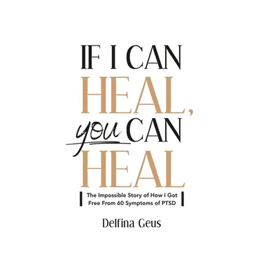 If I Can Heal, You Can Heal: The Impossible Story of How I Got Free from 60 Symptoms of PTSD
