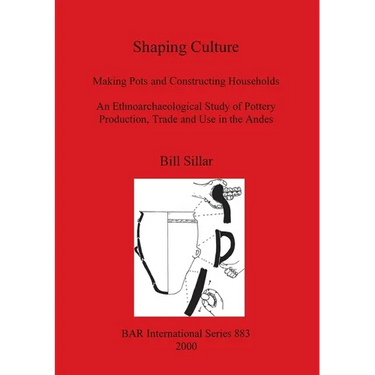 Shaping Culture: Making Pots and Constructing Households. An Ethnoarchaeological Study of Pottery Production, Trade and Use in the Ande