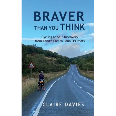 Braver Than You Think: Cycling to Self-Discovery, from Land's End to John O'Groats