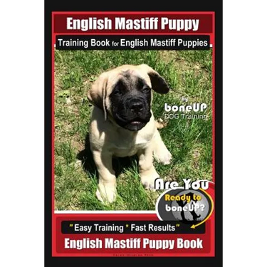 English Mastiff Puppy Training Book for English Mastiff Puppies By BoneUP DOG Training: Are You Ready to Bone Up? Easy Training * Fast Results English
