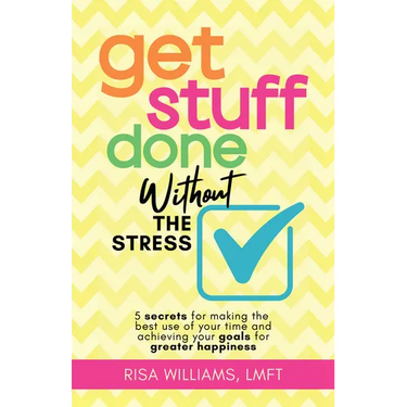 Get Stuff Done Without the Stress: 5 Secrets for Making the Best Use of Your Time and Achieving Your Goals for Greater Happiness (Peace of Mind Workbo