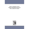 History of Michigan, from Its Earliest Colonization to the Present Time. by James H. Lanman.
