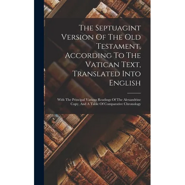 The Septuagint Version Of The Old Testament, According To The Vatican Text, Translated Into English: With The Principal Various Readings Of The Alexan